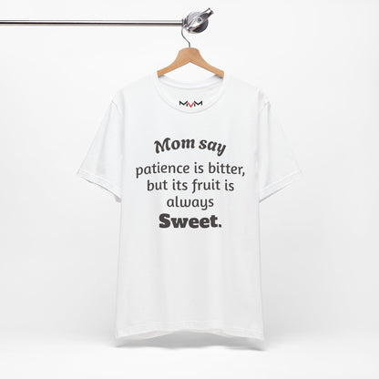 MVM Mom Say Patience Is Bitter, But Its Fruit Is Always Sweet Unisex Tee
