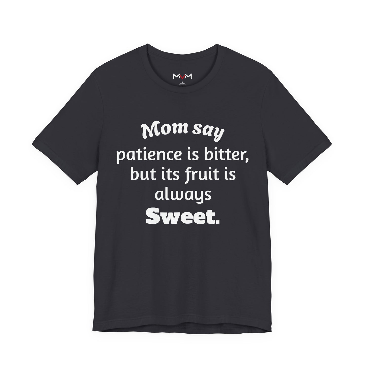 MVM Mom Say Patience Is Bitter, But Its Fruit Is Always Sweet Unisex Tee