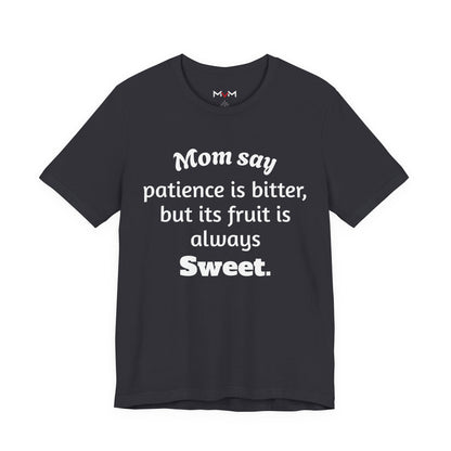 MVM Mom Say Patience Is Bitter, But Its Fruit Is Always Sweet Unisex Tee