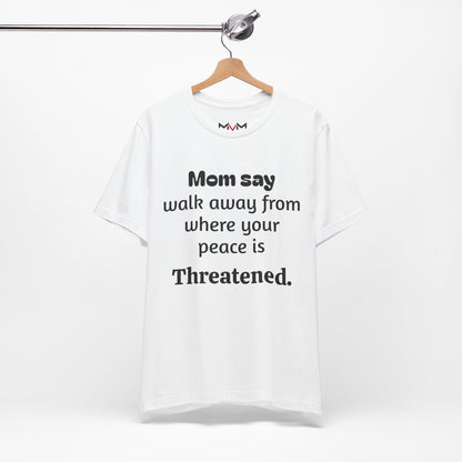 MVM Mom Say Walk Away From Where Your Peace Is Threatened Unisex Tee