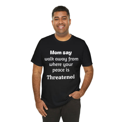 MVM Mom Say Walk Away From Where Your Peace Is Threatened Unisex Tee