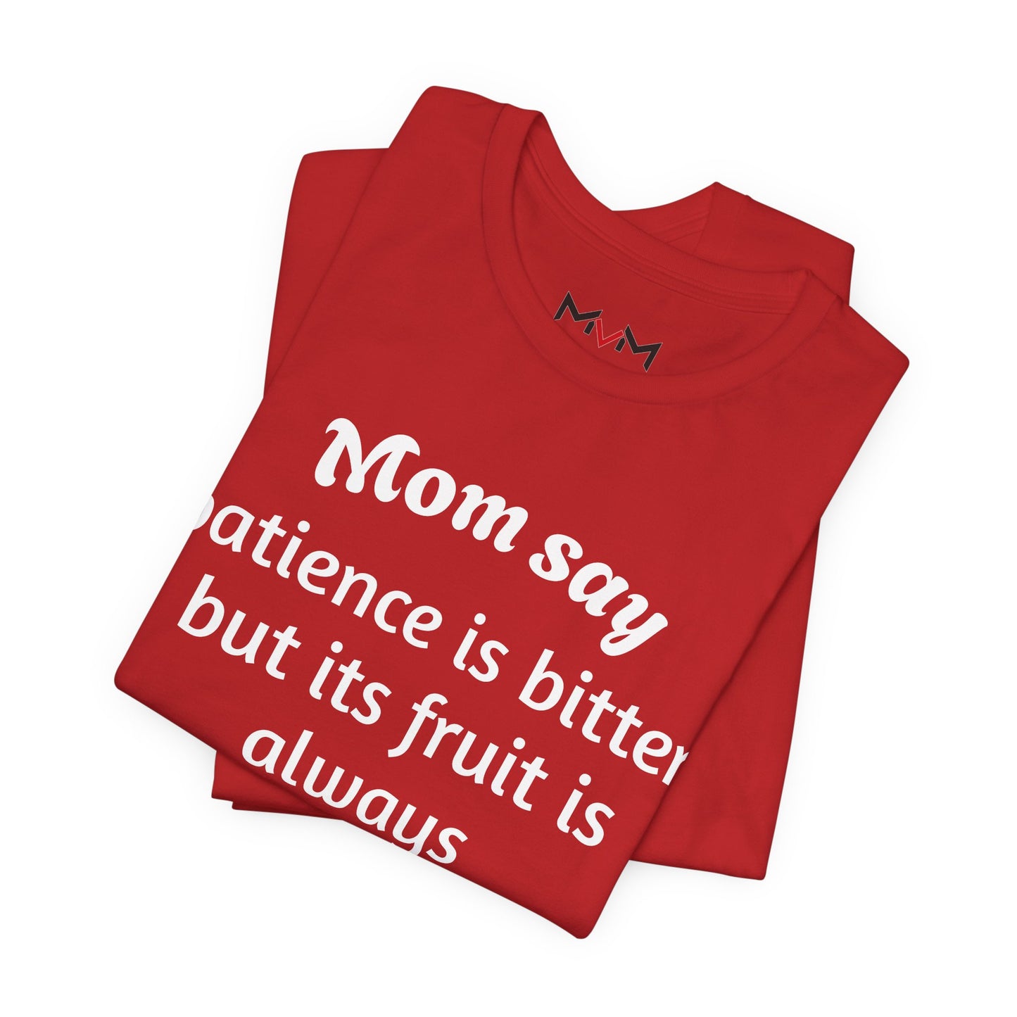 MVM Mom Say Patience Is Bitter, But Its Fruit Is Always Sweet Unisex Tee