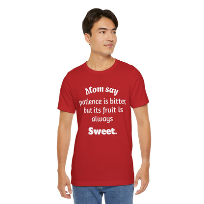 MVM Mom Say Patience Is Bitter, But Its Fruit Is Always Sweet Unisex Tee