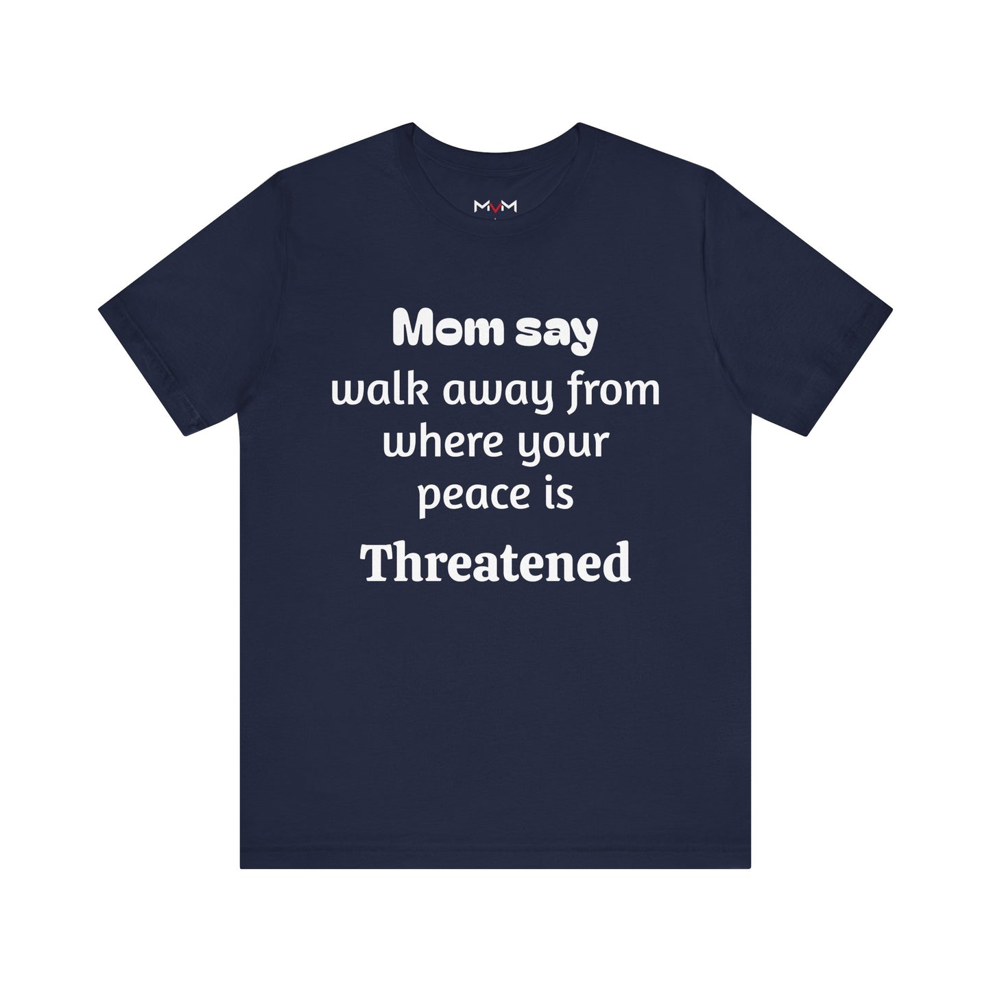 MVM Mom Say Walk Away From Where Your Peace Is Threatened Unisex Tee