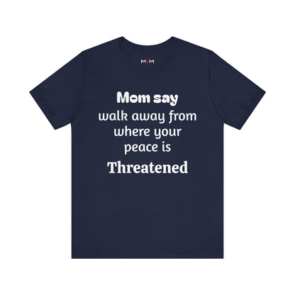 MVM Mom Say Walk Away From Where Your Peace Is Threatened Unisex Tee