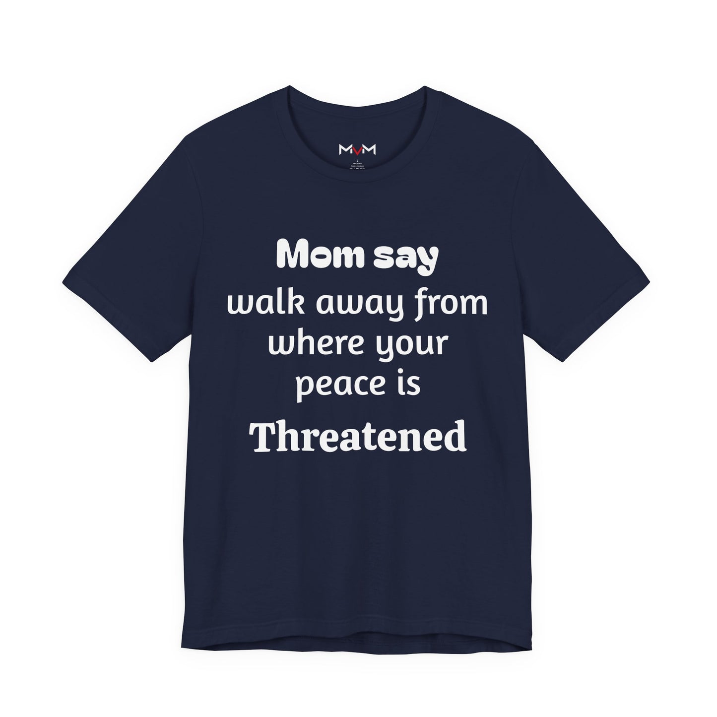 MVM Mom Say Walk Away From Where Your Peace Is Threatened Unisex Tee