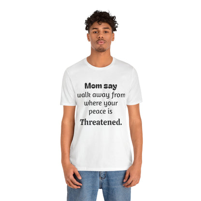 MVM Mom Say Walk Away From Where Your Peace Is Threatened Unisex Tee