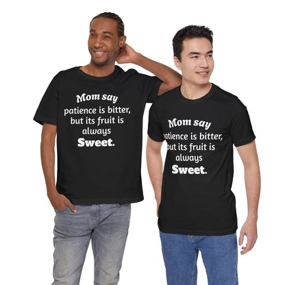 MVM Mom Say Patience Is Bitter, But Its Fruit Is Always Sweet Unisex Tee