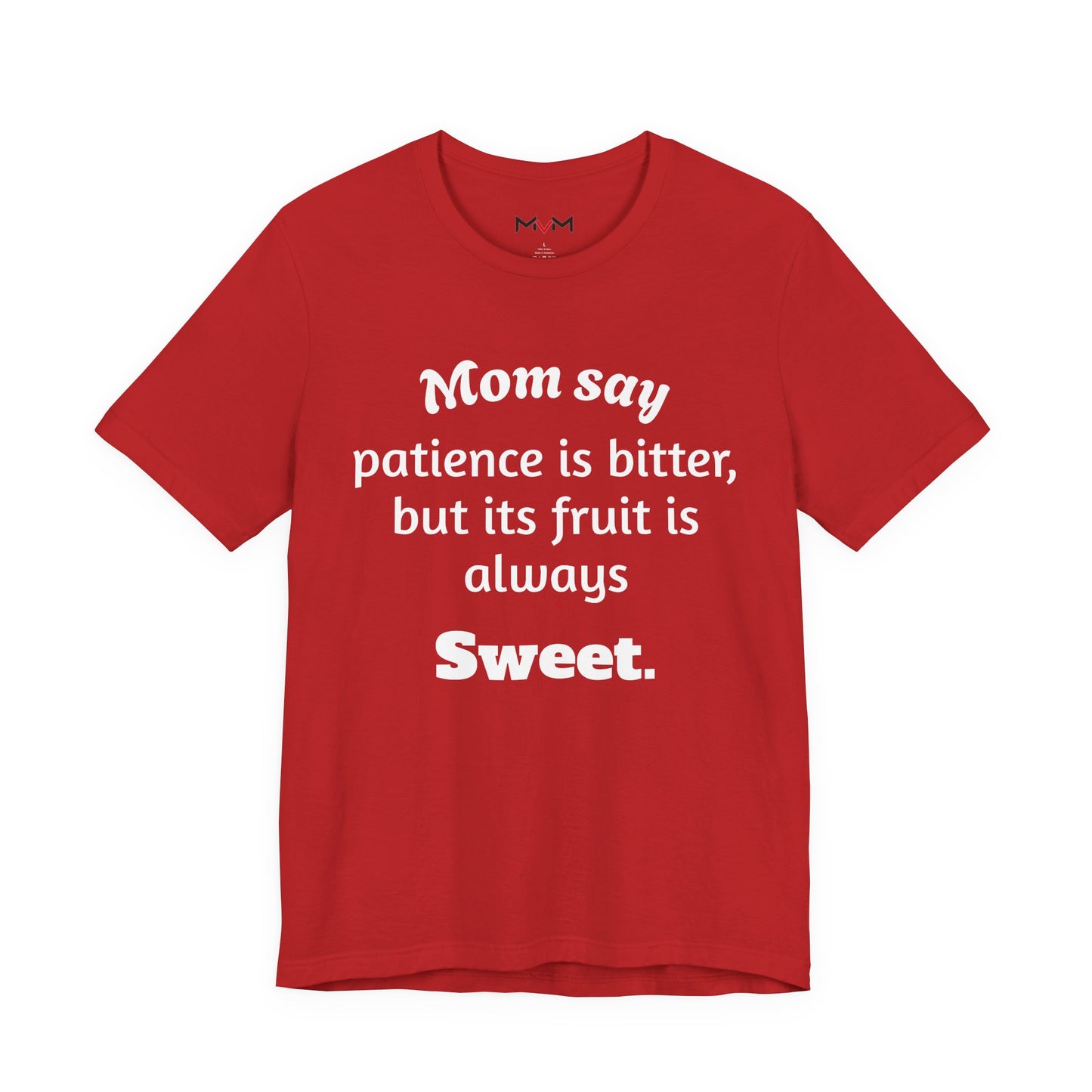 MVM Mom Say Patience Is Bitter, But Its Fruit Is Always Sweet Unisex Tee