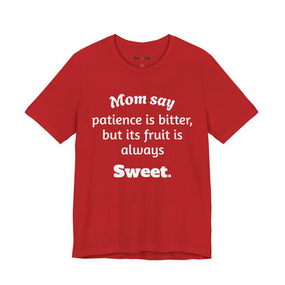 MVM Mom Say Patience Is Bitter, But Its Fruit Is Always Sweet Unisex Tee