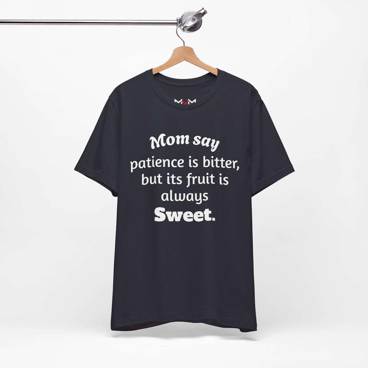 MVM Mom Say Patience Is Bitter, But Its Fruit Is Always Sweet Unisex Tee