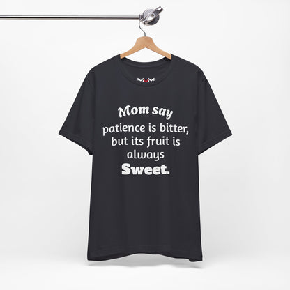 MVM Mom Say Patience Is Bitter, But Its Fruit Is Always Sweet Unisex Tee