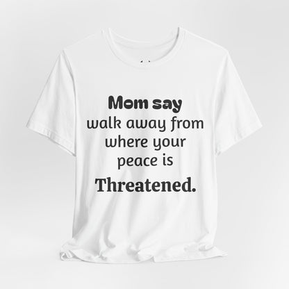 MVM Mom Say Walk Away From Where Your Peace Is Threatened Unisex Tee