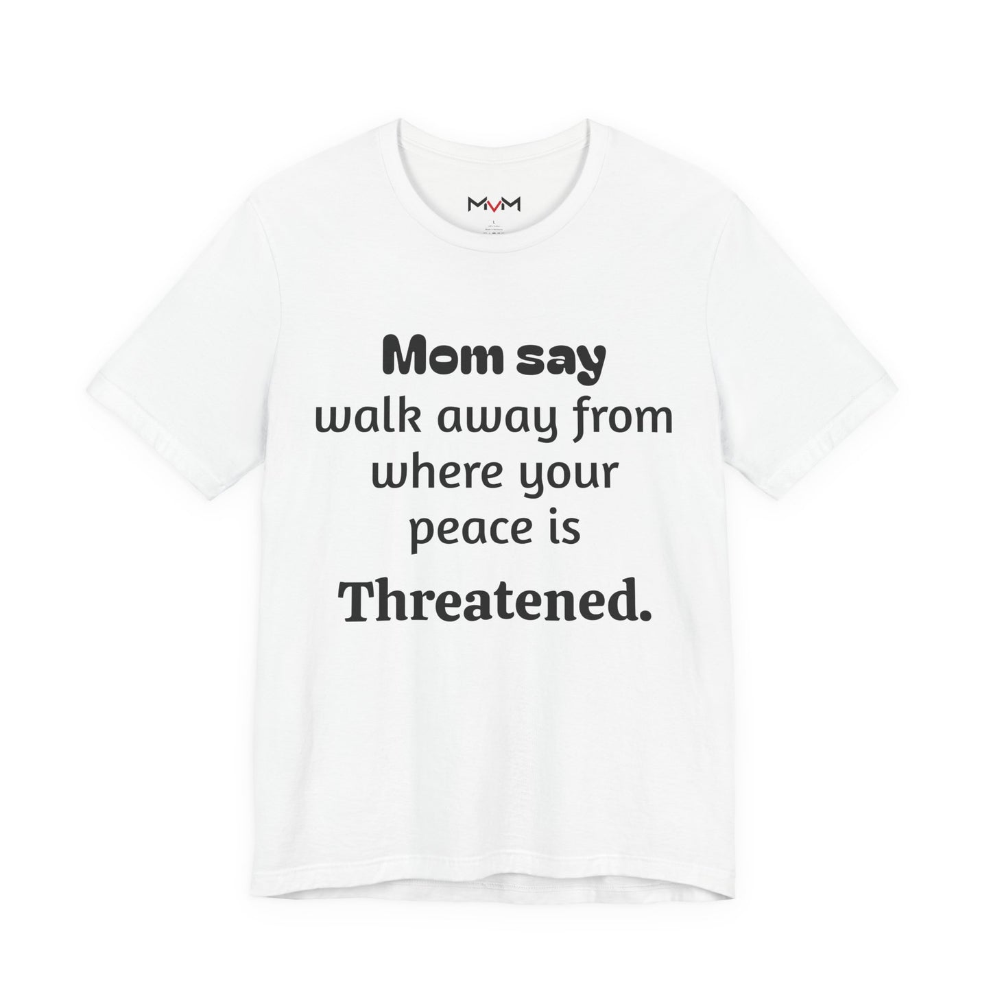 MVM Mom Say Walk Away From Where Your Peace Is Threatened Unisex Tee