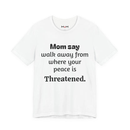 MVM Mom Say Walk Away From Where Your Peace Is Threatened Unisex Tee