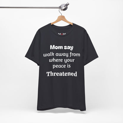 MVM Mom Say Walk Away From Where Your Peace Is Threatened Unisex Tee