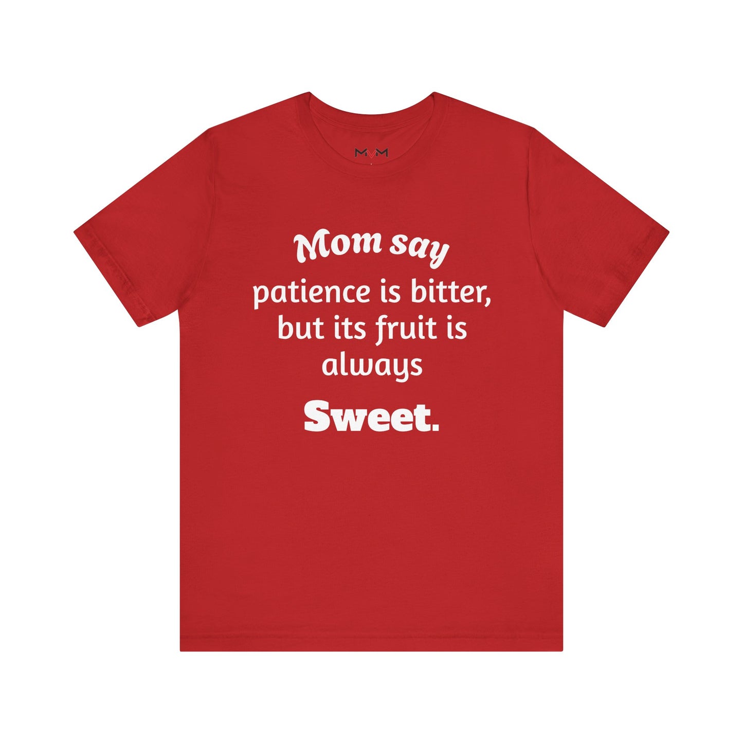 MVM Mom Say Patience Is Bitter, But Its Fruit Is Always Sweet Unisex Tee