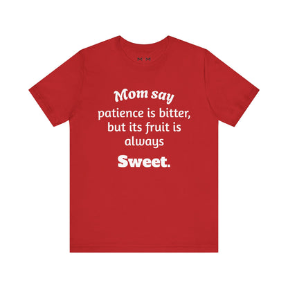MVM Mom Say Patience Is Bitter, But Its Fruit Is Always Sweet Unisex Tee