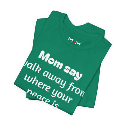 MVM Mom Say Walk Away From Where Your Peace Is Threatened Unisex Tee
