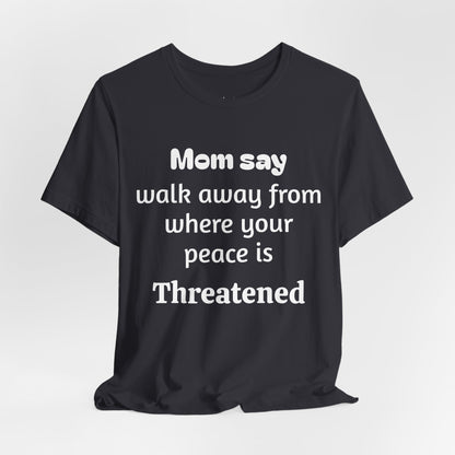 MVM Mom Say Walk Away From Where Your Peace Is Threatened Unisex Tee