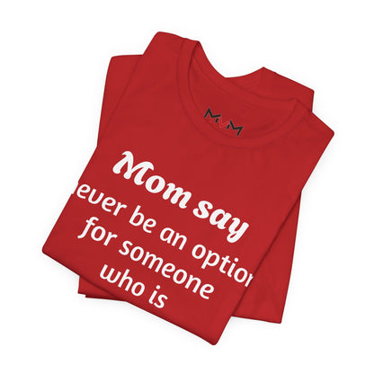 MVM Mom Says Never Be An Option Unisex T-Shirt