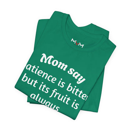 MVM Mom Say Patience Is Bitter, But Its Fruit Is Always Sweet Unisex Tee