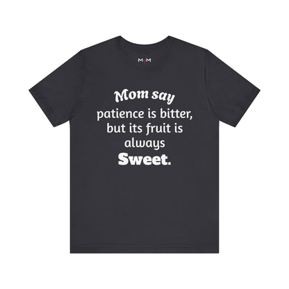 MVM Mom Say Patience Is Bitter, But Its Fruit Is Always Sweet Unisex Tee