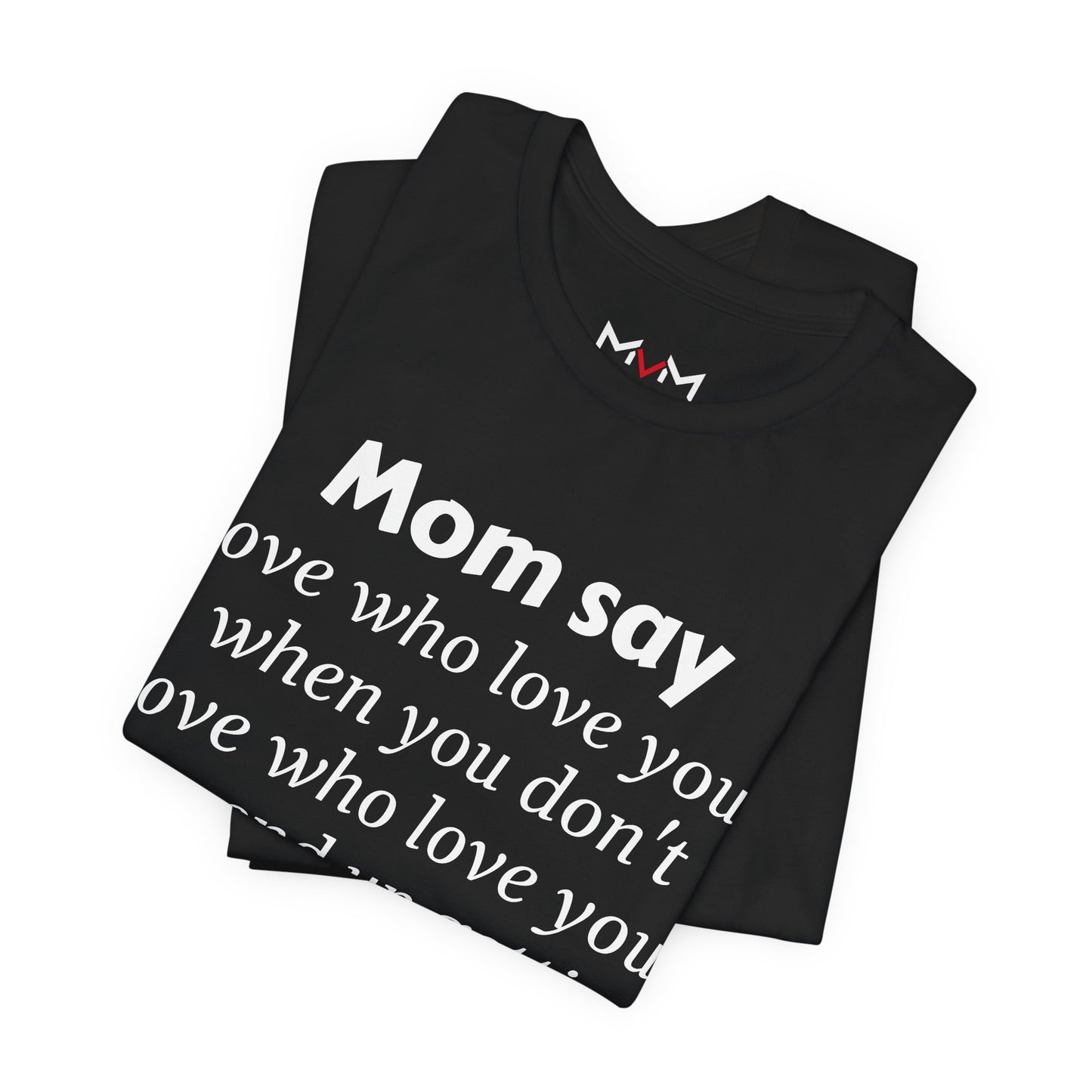 MVM Mom Say Love Who Love You Unisex Tee