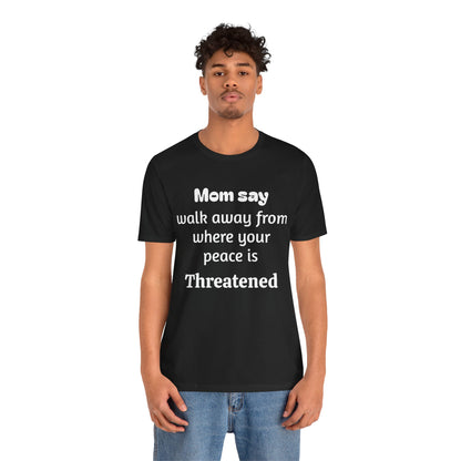 MVM Mom Say Walk Away From Where Your Peace Is Threatened Unisex Tee