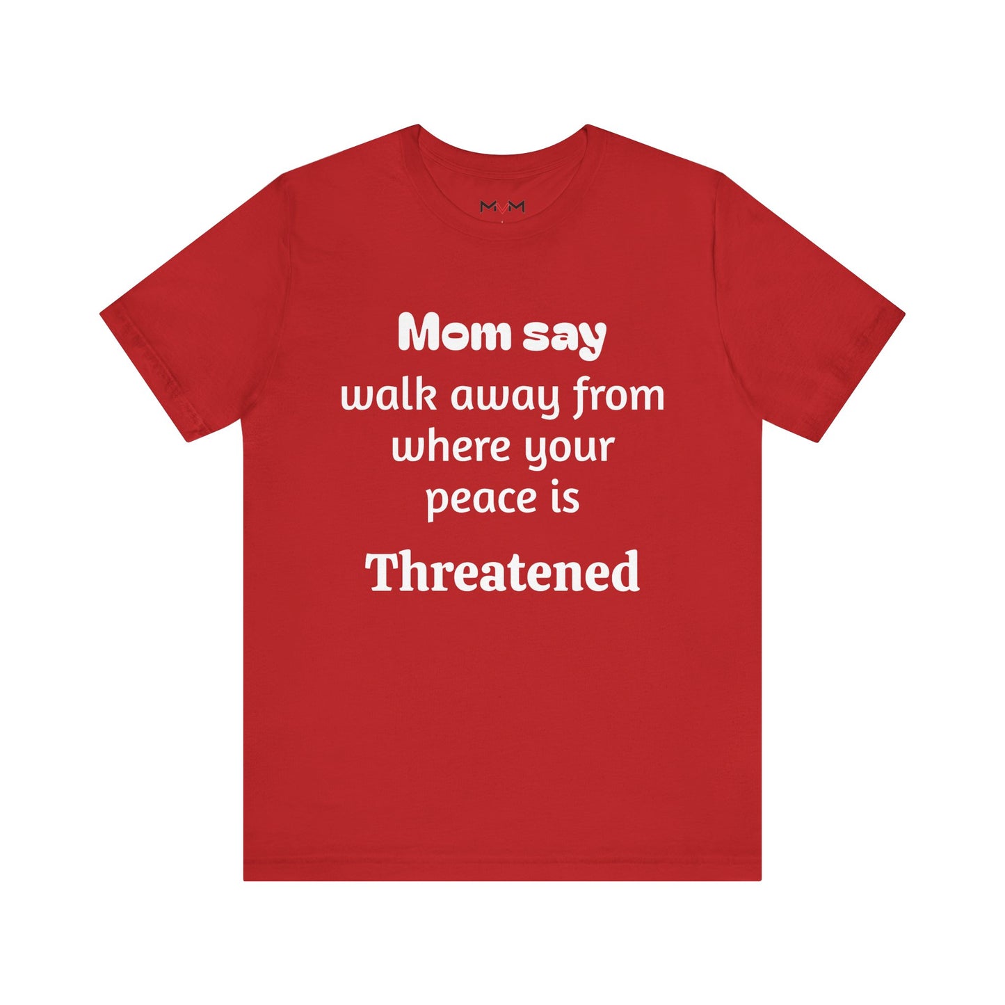 MVM Mom Say Walk Away From Where Your Peace Is Threatened Unisex Tee