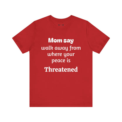 MVM Mom Say Walk Away From Where Your Peace Is Threatened Unisex Tee