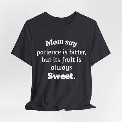 MVM Mom Say Patience Is Bitter, But Its Fruit Is Always Sweet Unisex Tee