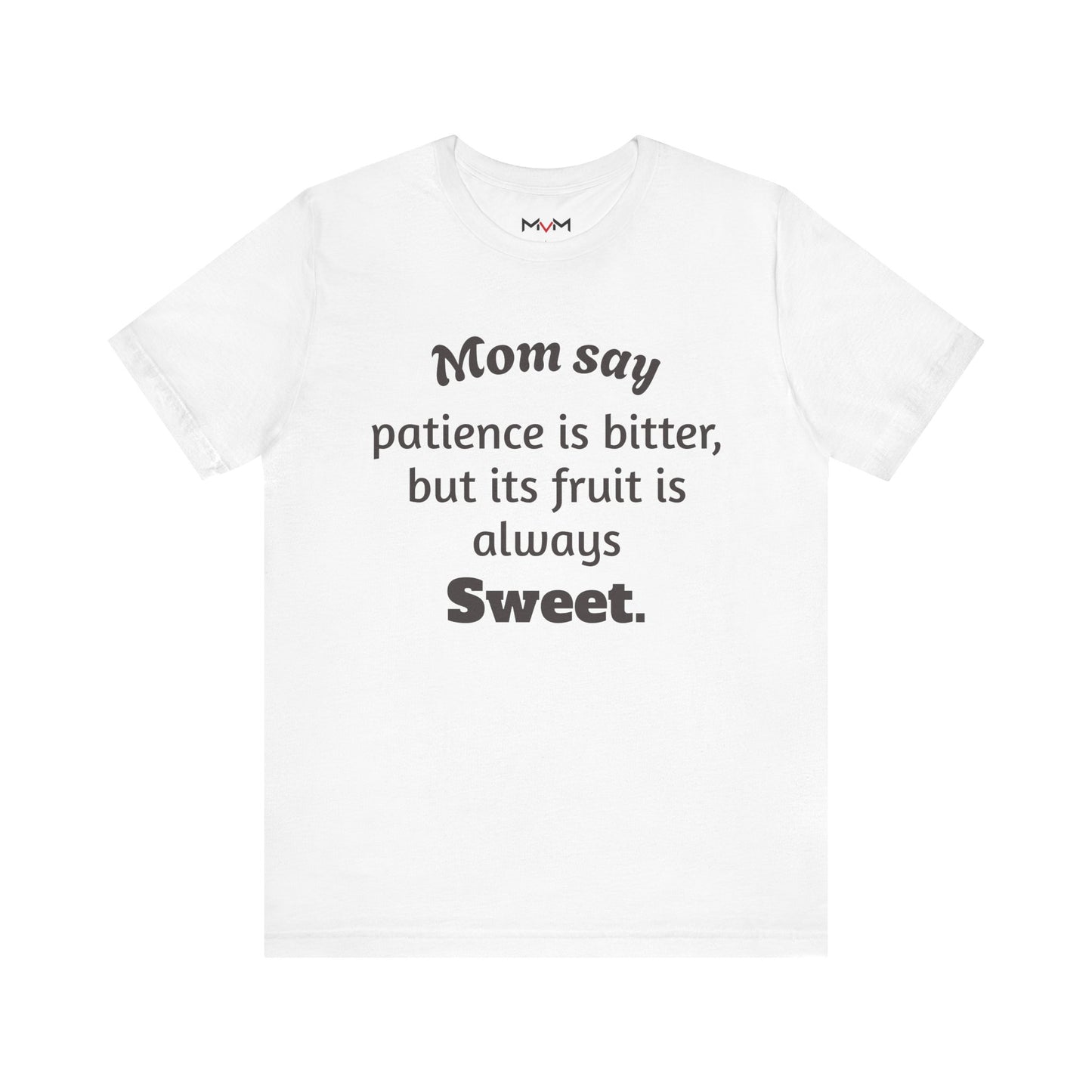 MVM Mom Say Patience Is Bitter, But Its Fruit Is Always Sweet Unisex Tee