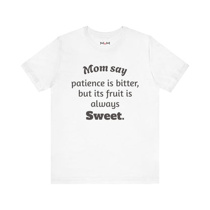 MVM Mom Say Patience Is Bitter, But Its Fruit Is Always Sweet Unisex Tee