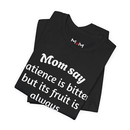 MVM Mom Say Patience Is Bitter, But Its Fruit Is Always Sweet Unisex Tee